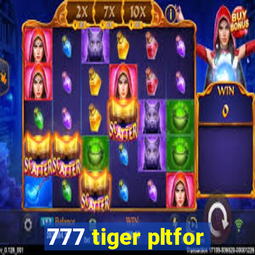 777 tiger pltfor